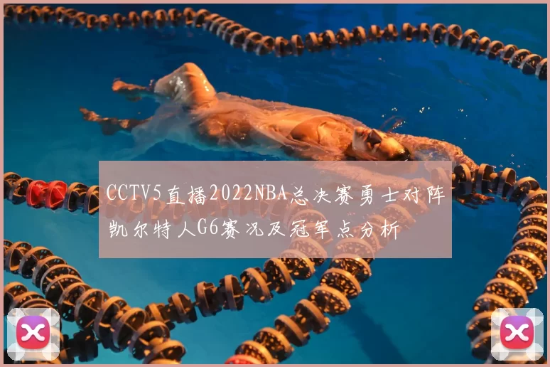CCTV5直播2022NBA总决赛勇士对阵凯尔特人G6赛况及冠军点分析