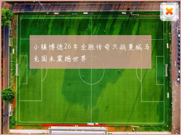 小镇博德26年全胜传奇只战曼城马竞国米震撼世界