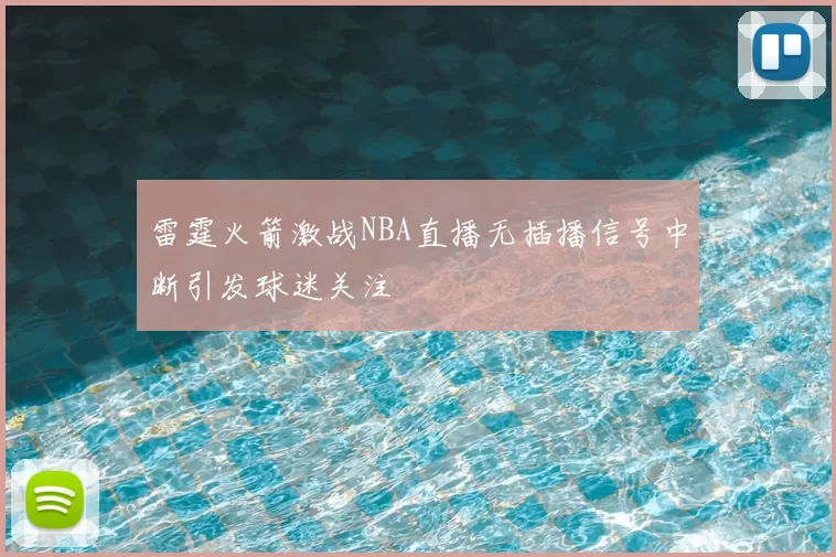 雷霆火箭激战NBA直播无插播信号中断引发球迷关注