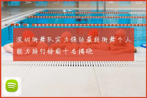 深圳街舞队实力强劲最新街舞个人能力排行榜前十名揭晓
