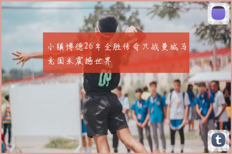小镇博德26年全胜传奇只战曼城马竞国米震撼世界