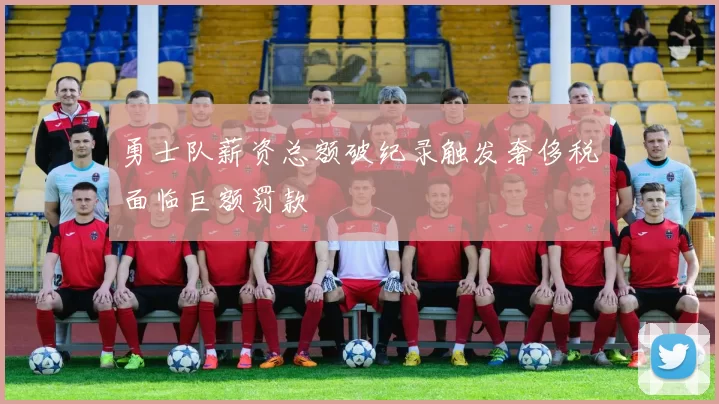勇士队薪资总额破纪录触发奢侈税面临巨额罚款