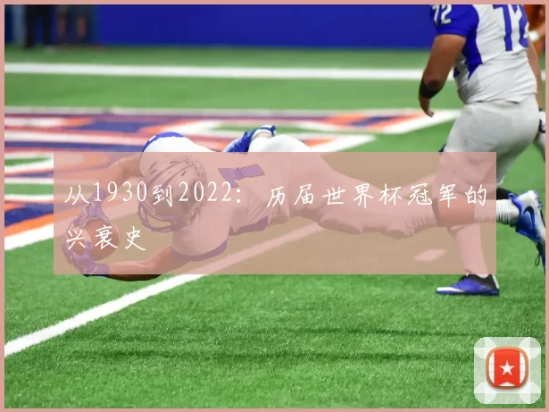 从1930到2022:历届世界杯冠军的兴衰史
