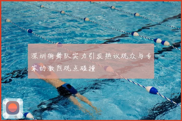 深圳街舞队实力引发热议观众与专家的激烈观点碰撞