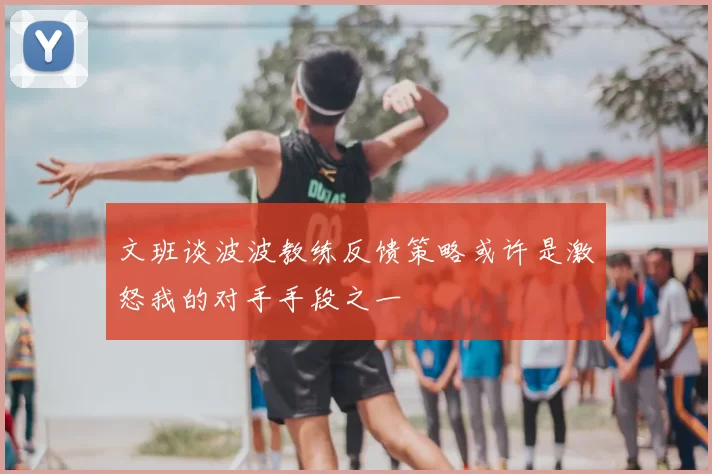 文班谈波波教练反馈策略或许是激怒我的对手手段之一