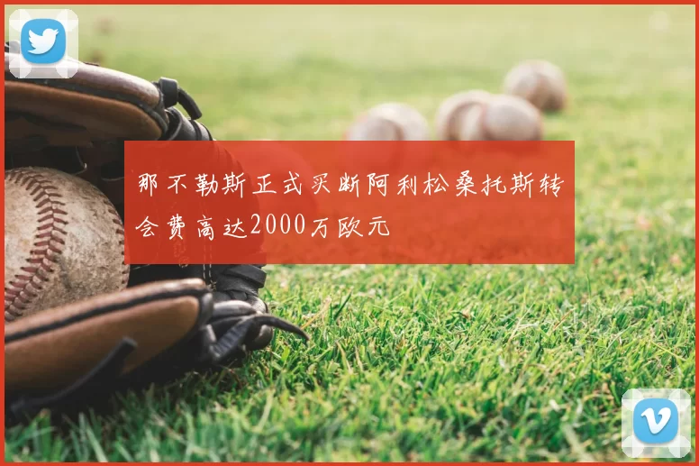 那不勒斯正式买断阿利松桑托斯转会费高达2000万欧元