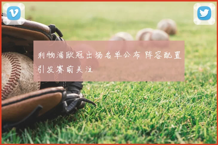 利物浦欧冠出场名单公布 阵容配置引发赛前关注