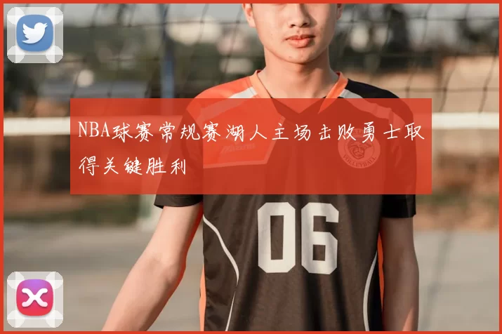 NBA球赛常规赛湖人主场击败勇士取得关键胜利