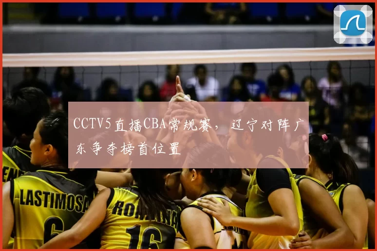 CCTV5直播CBA常规赛,辽宁对阵广东争夺榜首位置