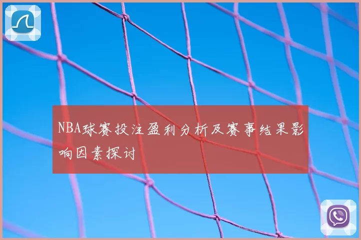 NBA球赛投注盈利分析及赛事结果影响因素探讨